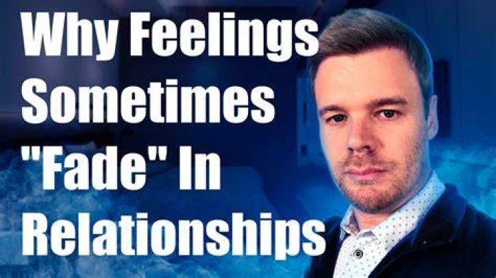 Why do feelings fade in a relationship?